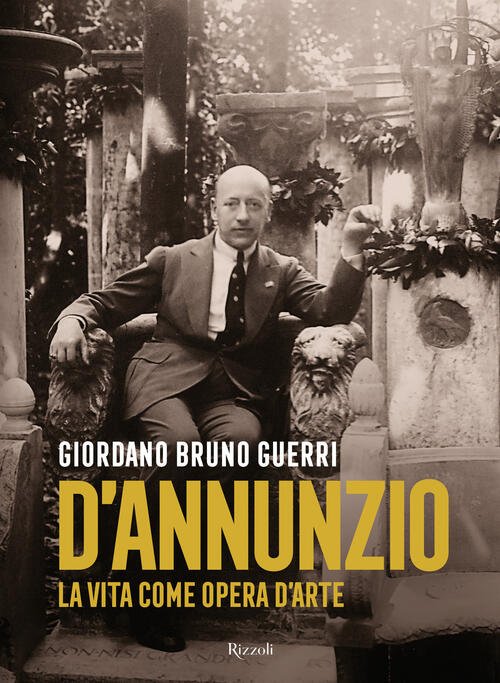 Gabriele D'annunzio. La Vita Come Opera D'arte