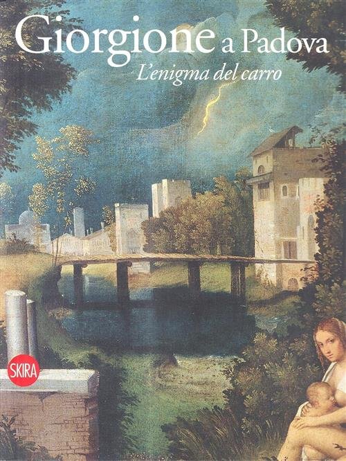 Giorgione E Padova. L'enigma Del Carro U. Soragni, D. Banzato …