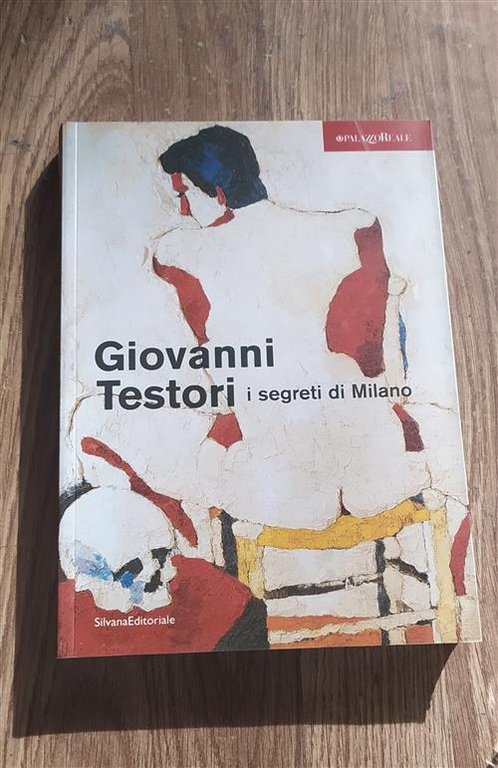 Giovanni Testori. I Segreti Di Milano. Catalogo Della Mostra Milano