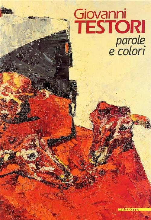 Giovanni Testori. Parole E Colori L. Cavadini, A. Toubas Mazzotta …