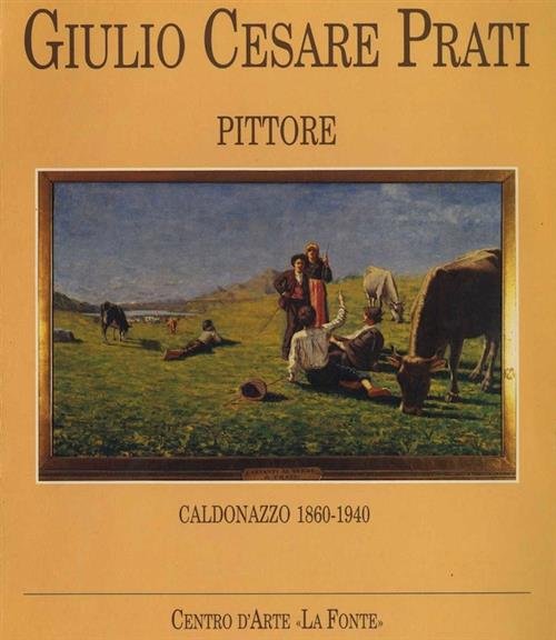 Giulio Cesare Prati. Pittore. Caldonazzo 1860-1940 | Immagine principale