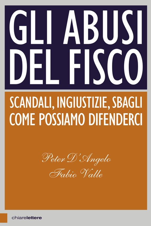 Gli Abusi Del Fisco. Scandali, Ingiustizie, Sbagli. Come Possiamo Difenderci