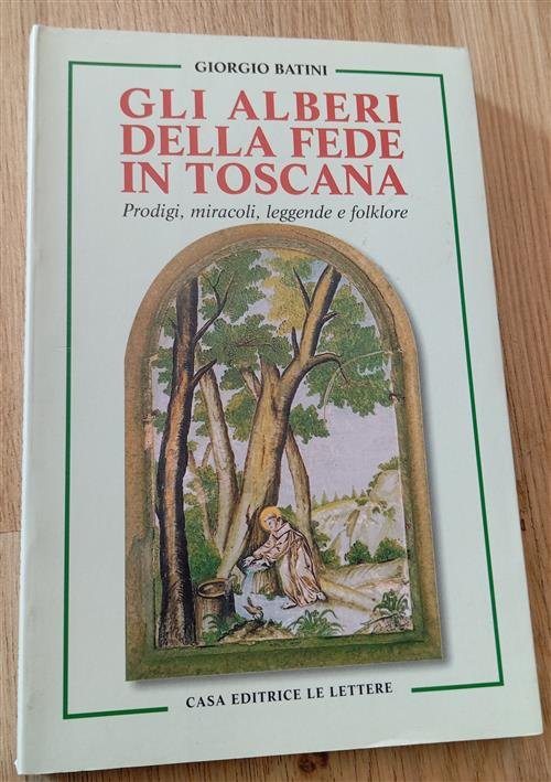 Gli Alberi Della Fede In Toscana. Prodigi, Miracoli, Leggende E …