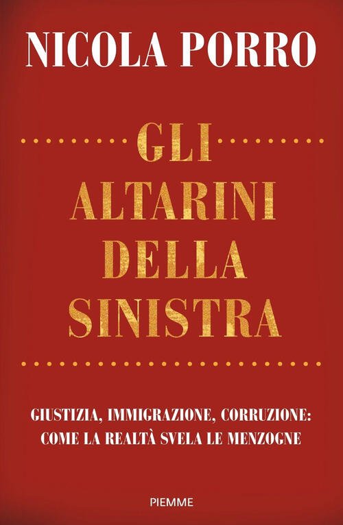 Gli Altarini Della Sinistra. Giustizia, Immigrazione, Corruzione: Come La Realta …