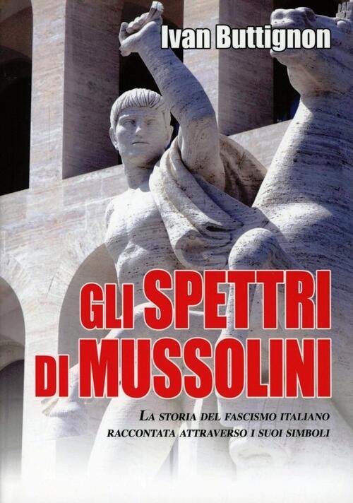 Gli Spettri Di Mussolini. La Storia Del Fascismo Italiano Raccontata …