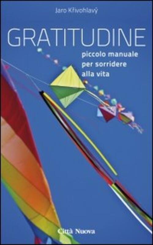 Gratitudine. Piccolo Manuale Per Sorridere Alla Vita