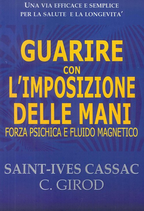 Guarire Con L'imposizione Delle Mani. Forza Psichica E Fluido Magnetico