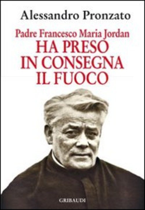 Ha Preso In Consegna Il Fuoco. Padre Francesco Maria Jordan