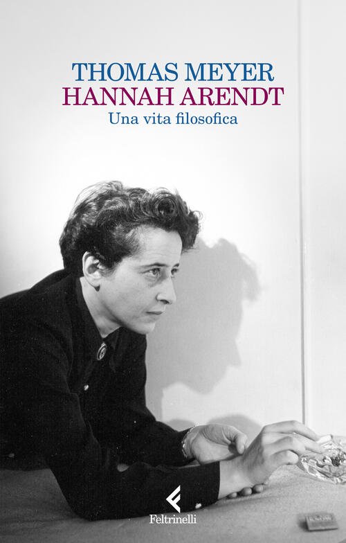 Hannah Arendt. Una Vita Filosofica Thomas Meyer Feltrinelli 2025