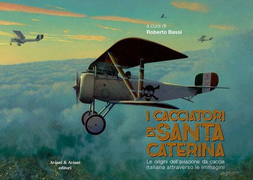 I Cacciatori Di Santa Caterina. Le Origini Dell'aviazione Da Caccia …