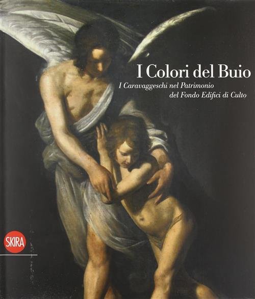 I Colori Del Buio. I Caravaggeschi Nel Patrimonio Del Fondo Edifici Di Culto