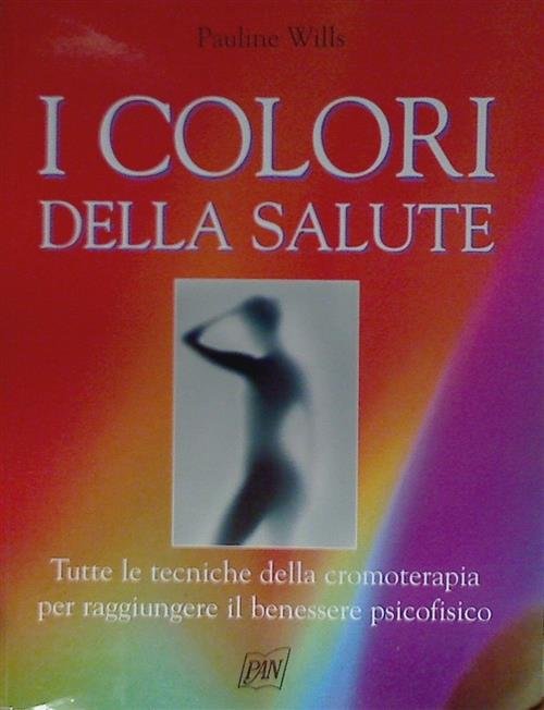I Colori Della Salute. Tutte Le Tecniche Della Cromoterapia Per … | Immagine principale
