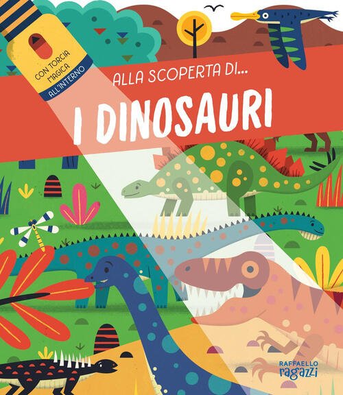 I Dinosauri. Alla Scoperta Di. Con Torcia Di Cartone Raffaello Ragazzi 2024