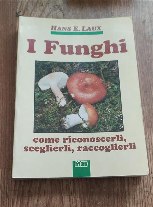 I Funghi Come Riconoscerli, Sceglierli, Raccoglierli