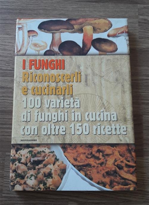 I Funghi Riconoscerli E Cucinarli 100 Variet‡