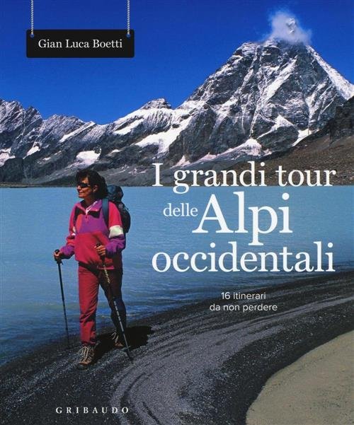 I Grandi Tour Delle Alpi Occidentali Gianluca Boetti Gribaudo 2016