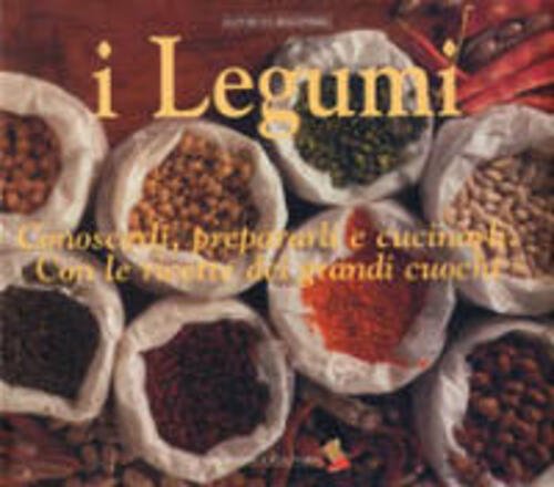 I Legumi. Conoscerli, Prepararli E Cucinarli Con Le Ricette Dei …