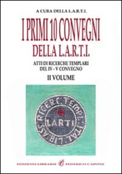 I Primi Dieci Convegni Della L.A.R.T.I. Atti Di Ricerche Templari …