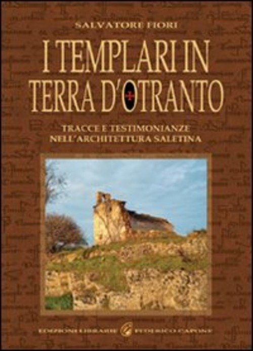 I Templari In Terra D'otranto. Tracce E Testimonianze Nell'architettura Salentina