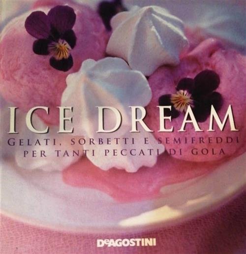 Ice Dream. Gelati, Sorbetti E Semifreddi Per Tanti Peccati Di …