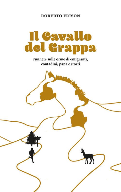 Il Cavallo Del Grappa. Runners Sulle Orme Di Emigranti, Contadini, …