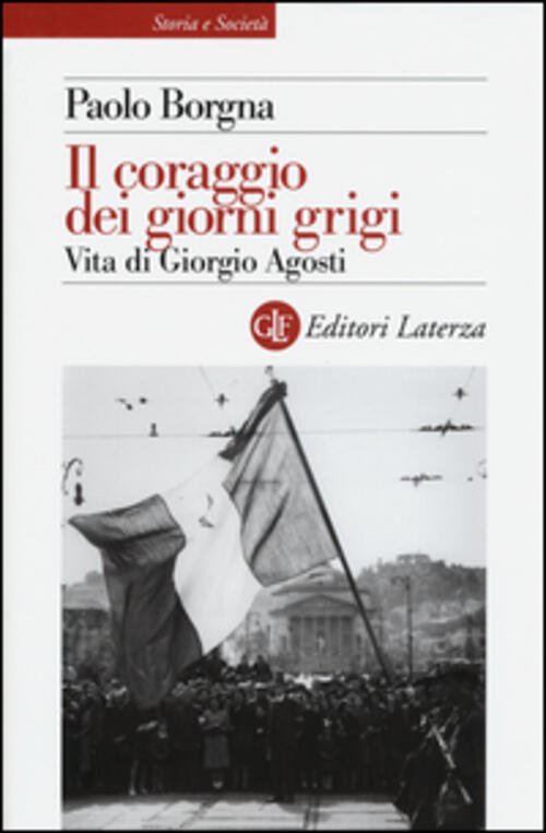 Il Coraggio Dei Giorni Grigi. Vita Di Giorgio Agosti Paolo …