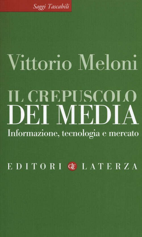 Il Crepuscolo Dei Media. Informazione, Tecnologia E Mercato Vittorio Meloni …