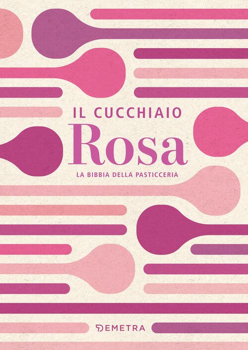 Il Cucchiaio Rosa. La Bibbia Della Pasticceria