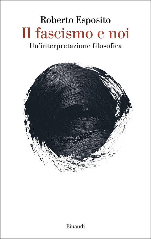 Il Fascismo E Noi. Un’Interpretazione Filosofica Roberto Esposito Einaudi 2025