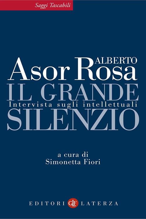 Il Grande Silenzio. Intervista Sugli Intellettuali Alberto Asor Rosa Laterza …