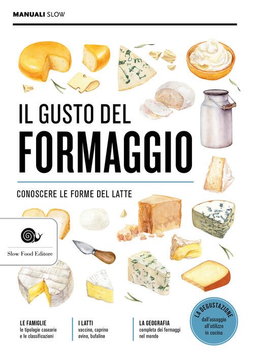 Il Gusto Del Formaggio. Conoscere Le Forme Del Latte Slow …