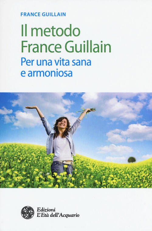 Il Metodo France Guillain. Per Una Vita Sana E Armoniosa …
