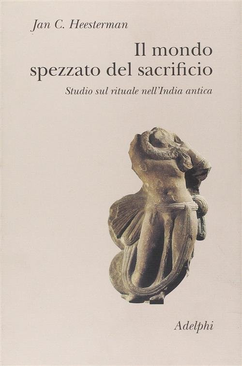 Il Mondo Spezzato Del Sacrificio. Studio Sul Rituale Nell'india Antica