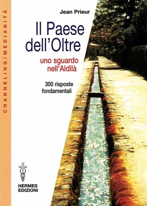Il Paese Dell'oltre. Uno Sguardo Nell'aldila. 300 Risposte Fondamentali Jean …