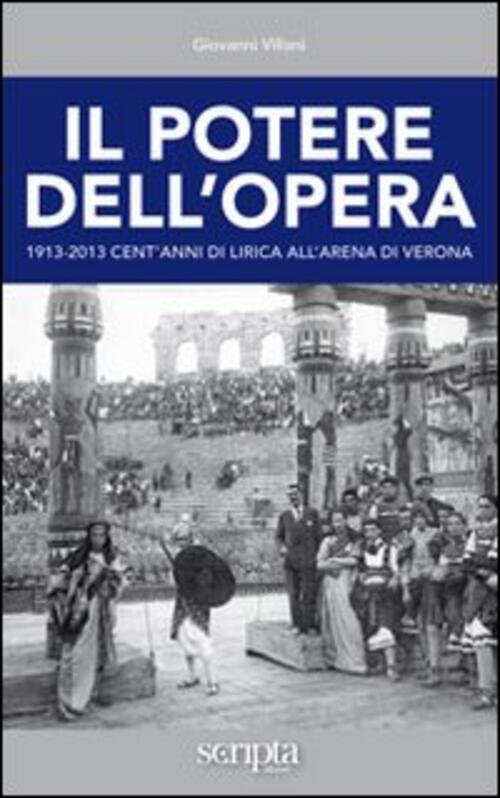 Il Potere Dell'opera. 1913-2013 Cent'anni Di Lirica All'arena Di Verona