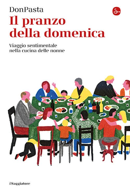 Il Pranzo Della Domenica. Viaggio Sentimentale Nelle Cucine Delle Nonne
