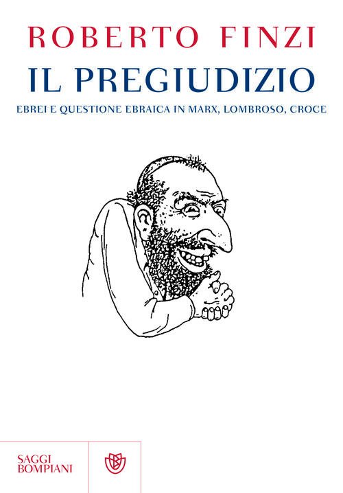 Il Pregiudizio. Ebrei E Questione Ebraica In Marx, Lombroso, Croce …