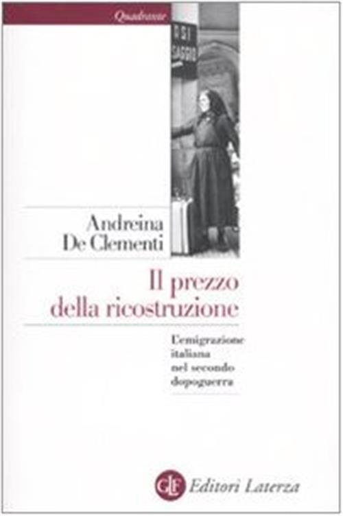 Il Prezzo Della Ricostruzione. L'emigrazione Italiana Nel Secondo Dopoguerra
