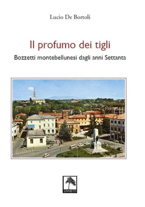 Il Profumo Dei Tigli. Bozzetti Montebellunesi Dagli Anni Settanta. Nuova …