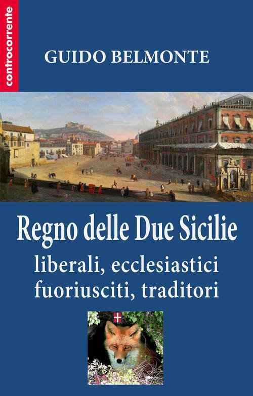 Il Regno Delle Due Sicilie. Liberali, Ecclesiastici, Fuoriusciti, Traditori