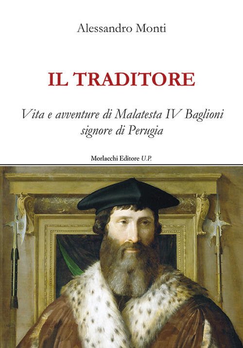 Il Traditore. Vita E Avventure Di Malatesta Iv Baglioni Signore Di Perugia
