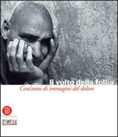 Il Volto Della Follia. Cent'anni Di Immagini Del Dolore. Catalogo …