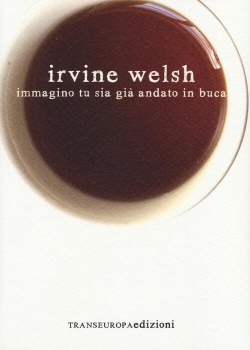 Immagino Tu Sia Gia Andato In Buca Irvine Welsh Transeuropa …