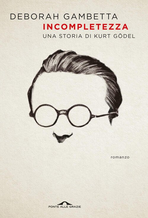 Incompletezza. Una Storia Di Kurt Gödel Deborah Gambetta Ponte Alle …