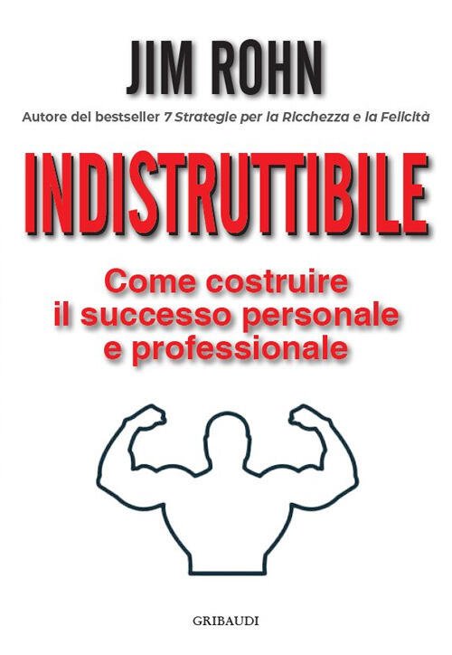 Indistruttibile. Come Costruire Il Successo Personale E Professionale