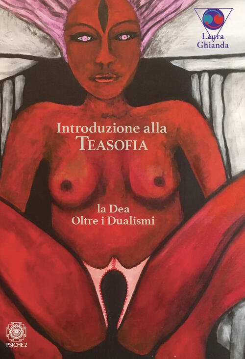 Introduzione Alla Teasofia. La Dea Oltre I Dualismi