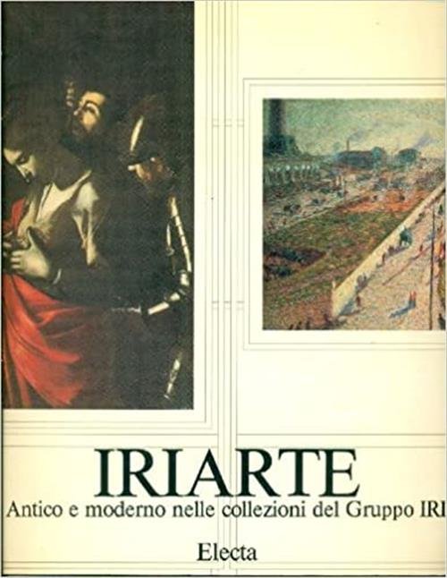 Iriarte. Antico E Moderno Nelle Collezioni Del Gruppo Iri. Catalogo …