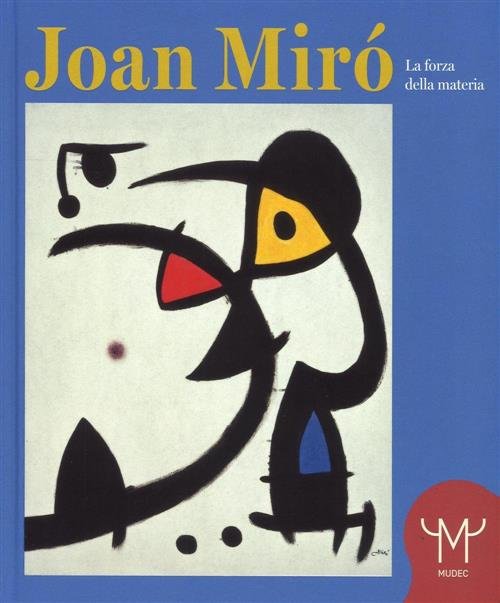 Joan Miro. La Forza Della Materia. Catalogo Della Mostra Milano