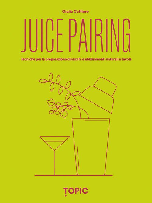 Juice Pairing. Tecniche Per La Preparazione Di Succhi E Abbinamenti …