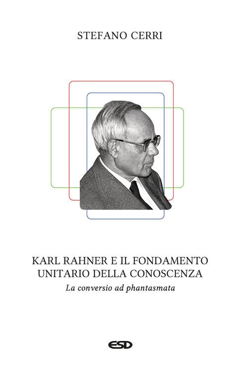 Karl Rahner E Il Fondamento Unitario Della Conoscenza. La Conversio …